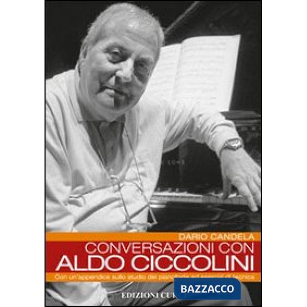 Conversazioni con Aldo Ciccolini. Con un'appendice sullo studio del pianoforte ed esercizi di tecnica