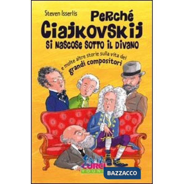 Perché Ciajkowskij si nascose sotto il divano e molte altre storie sulla vita dei grandi compositori