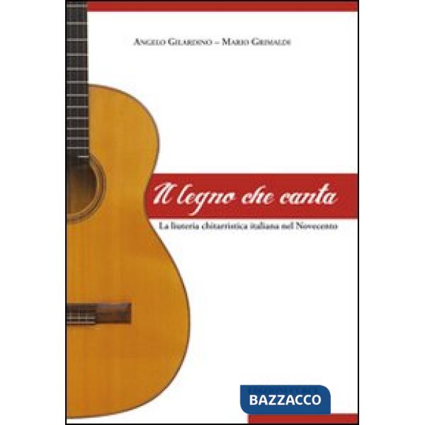 Legno che canta. La liuteria chitarristica italiana nel Novecento (Il)