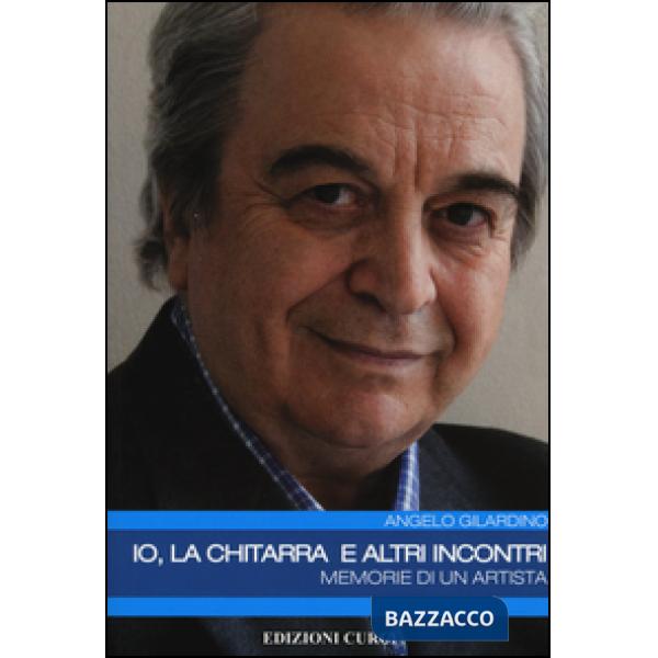 Io, la chitarra e altri incontri. Memorie di un artista