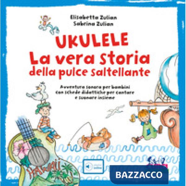 Ukulele. La vera storia della pulce saltellante. Avventura sonora per bambini con schede didattiche per cantare e suonare insiem