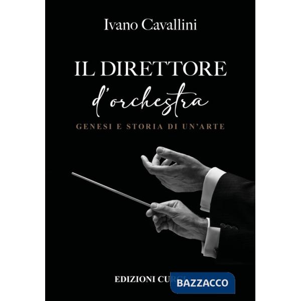 Direttore d'orchestra. Genesi e storia di un'arte (Il)
