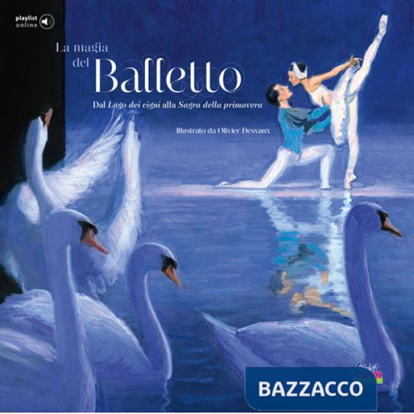 Magia del balletto. Dal Lago dei cigni alla Sagra della primavera. Ediz. a colori. Con playlist online (La)