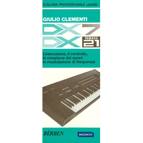 DX7 e DX21 Yamaha. L'esecuzione, il controllo, la creazione dei suoni in modulazione di frequenza