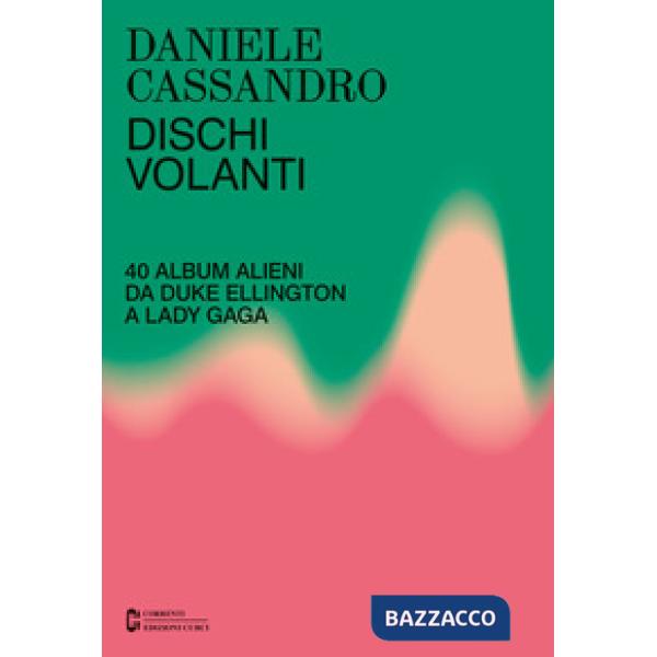 Dischi volanti. 40 album alieni da Duke Ellington a Lady Gaga. Nuova ediz.