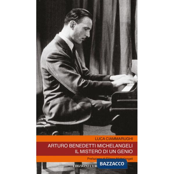 Arturo Benedetti Michelangeli. Il mistero di un genio