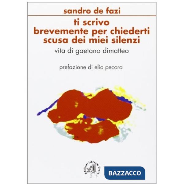 Ti scrivo brevemente per chiederti scusa dei miei silenzi. Vita di Gaetano Dimatteo