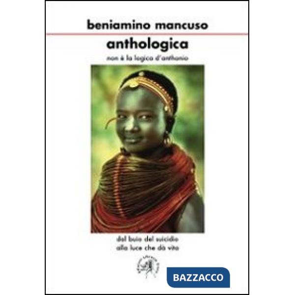 Anthologica. Non è la logica di Anthonio. Dal buio del suicidio alla luce che dà vita