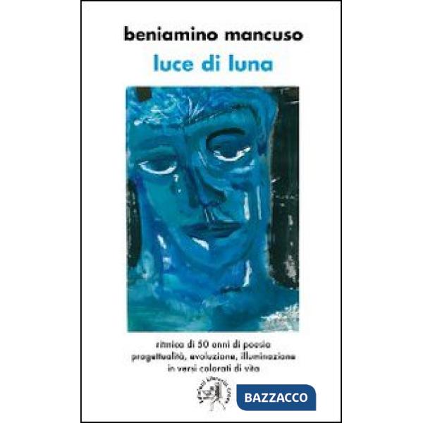 Luce di luna. Ritmica di 50 anni di poesia, progettualità, evoluzione, illuminaz