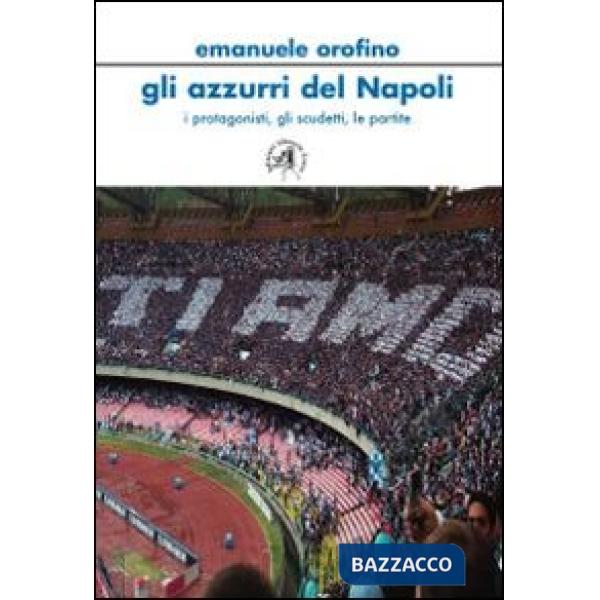 Azzurri del Napoli. I personaggi, gli scudetti, le partite (Gli)