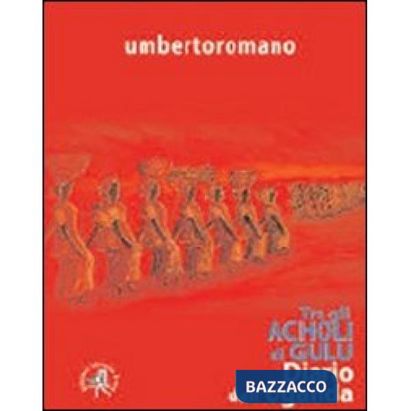 Tra gli Acholi di Gulu. Diario dall'Uganda