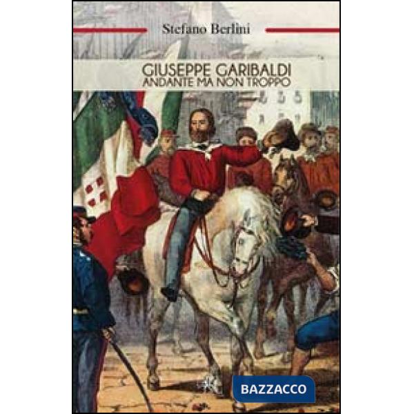 Giuseppe Garibaldi. Andante ma non troppo