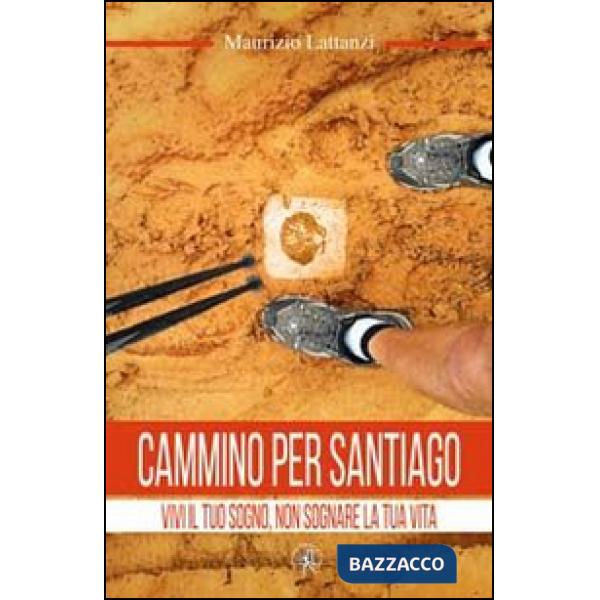 Cammino per Santiago. Vivi il tuo sogno, non sognare la tua vita