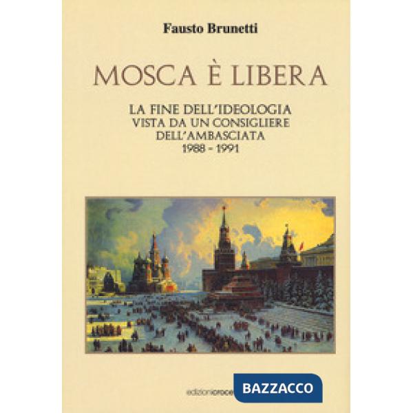 Mosca è libera. La fine dell'ideologia vista da un consigliere dell'ambasciata 1988-1991