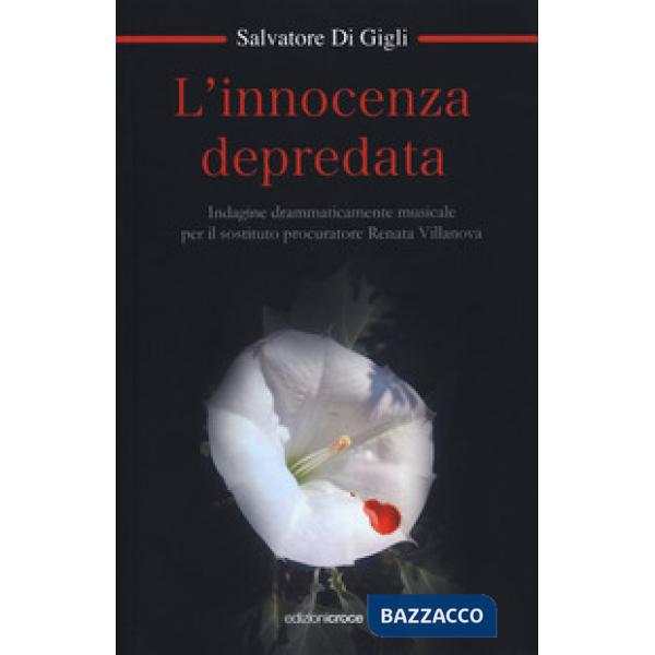 Innocenza depredata. Indagine drammaticamente musicale per il sostituto procuratore Renata Villanova (L')