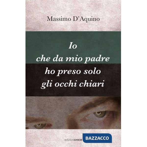 Io che da mio padre ho preso solo gli occhi chiari