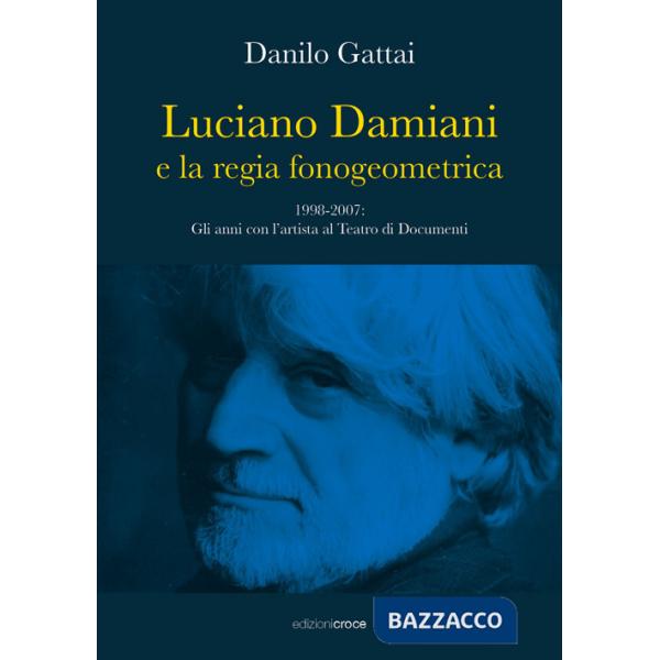 Luciano Damiani e la regia fonogeometrica. Gli anni con l'artista al Teatro di Documenti (1998-2007)