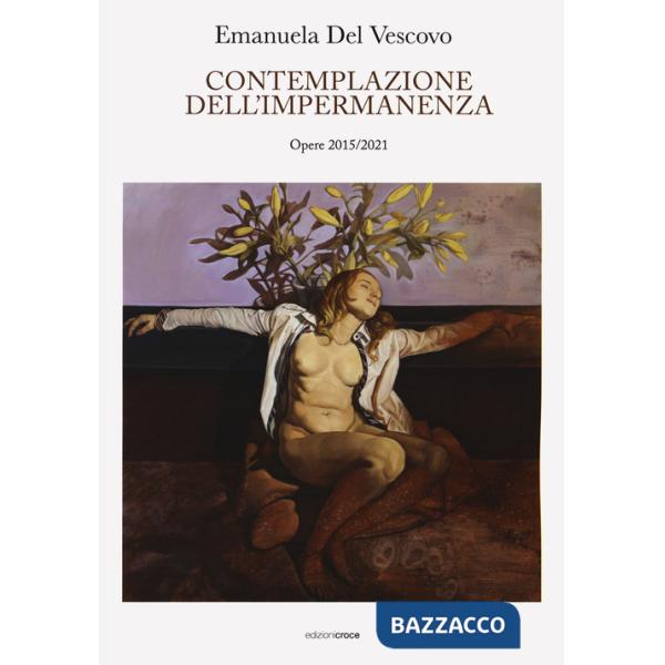 Emanuela Del Vescovo. Contemplazione dell'impermanenza. Opere 2015-2021. Ediz. a colori