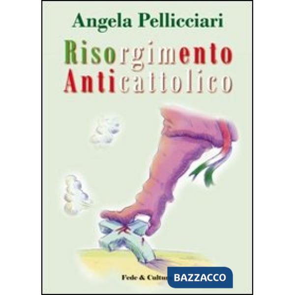 Risorgimento anticattolico. La persecuzione della Chiesa nelle «Memorie» di Giac