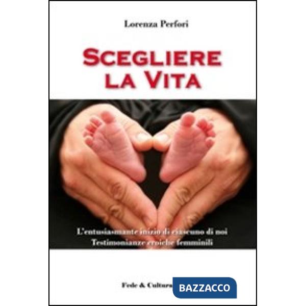 Scegliere la vita. L'entusiasmante inizio di ciascuno di noi, testimonianze eroi