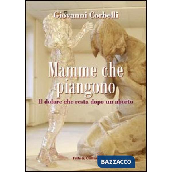 Mamme che piangono. Il dolore che resta dopo un aborto