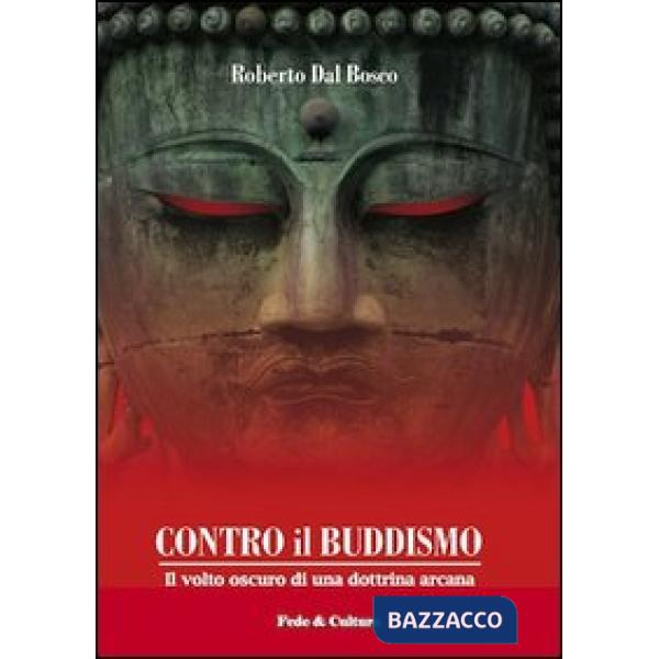 Contro il buddismo. Il volto oscuro di una dottrina arcana