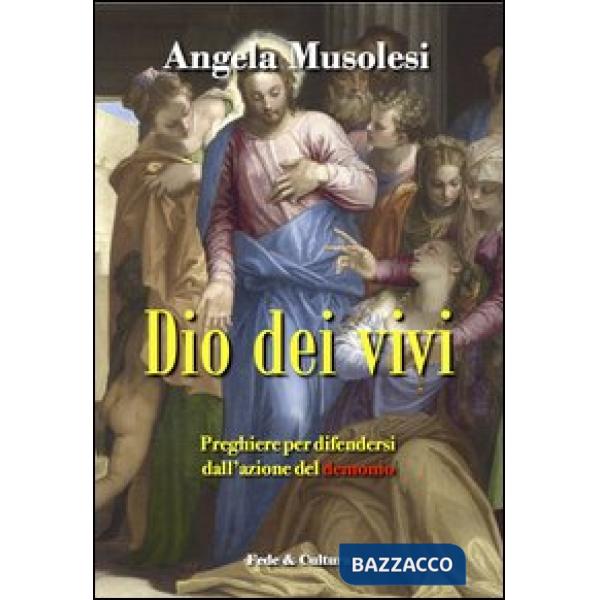 Dio dei vivi. Preghiere per difendersi dall'azione del demonio