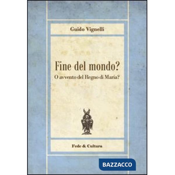 Fine del mondo? O avvento del regno di Maria?