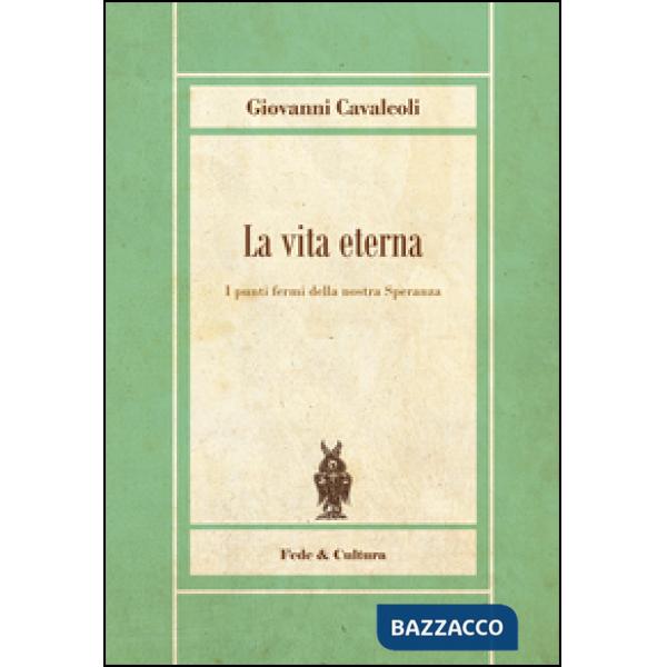 Vita eterna. I punti fermi della nostra speranza (La)