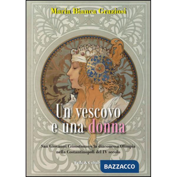 Vescovo e una donna. San Giovanni Crisistomo e la diaconessa Olimpia nella Costantinopoli del IV secolo (Un)