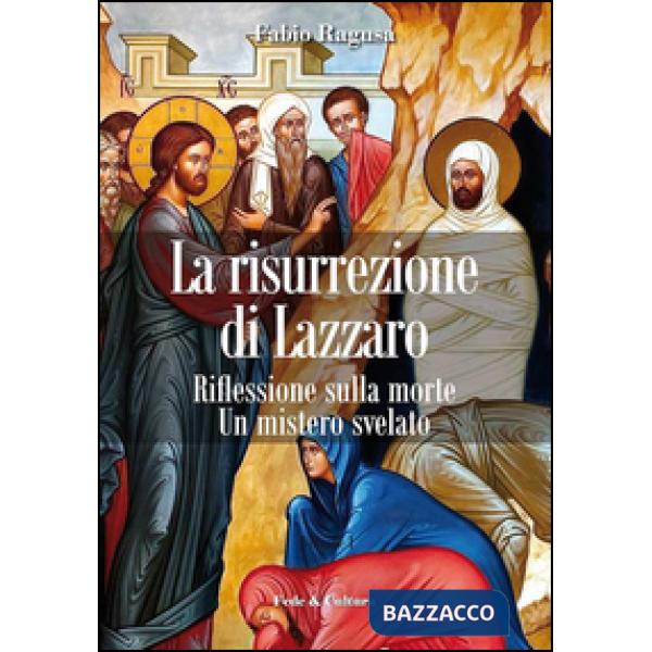 Risurrezione di Lazzaro. Riflessioni sulla morte. Un mistero svelato (La)