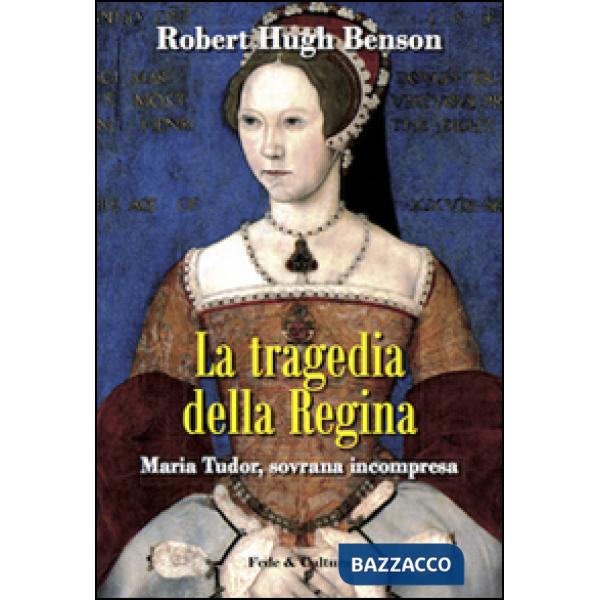 Tragedia della regina. Maria Tudor, sovrana incompresa (La)