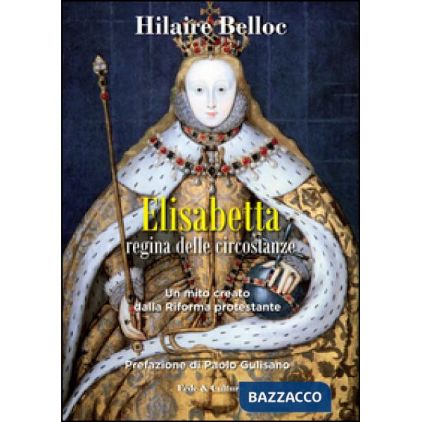 Elisabetta regina delle circostanze. Un mito creato dalla riforma protestante