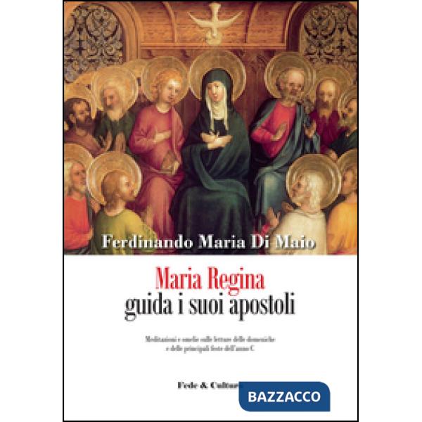 Maria Regina guida i suoi apostoli. Meditazioni e omelie sulle letture delle dom