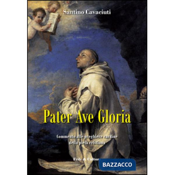 Pater Ave Gloria. Commento alle preghiere cardine della pietà cristiana