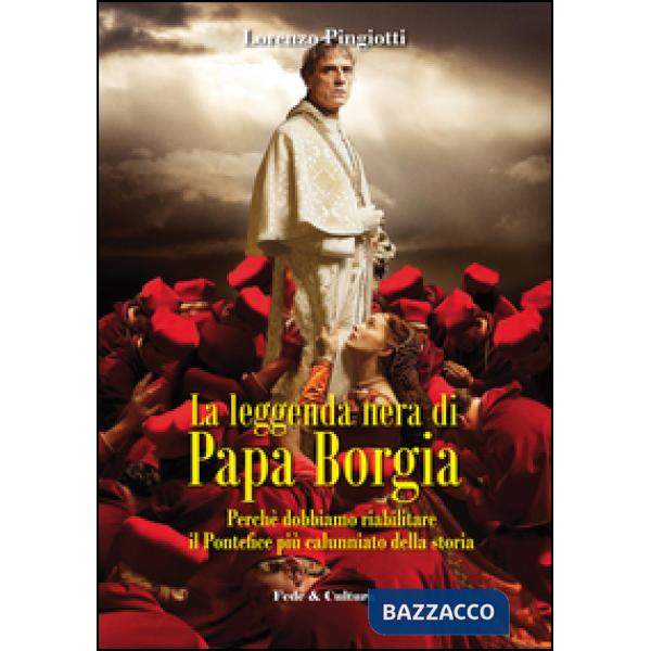 Leggenda nera di papa Borgia. Perché dobbiamo riabilitare il pontefice più calun