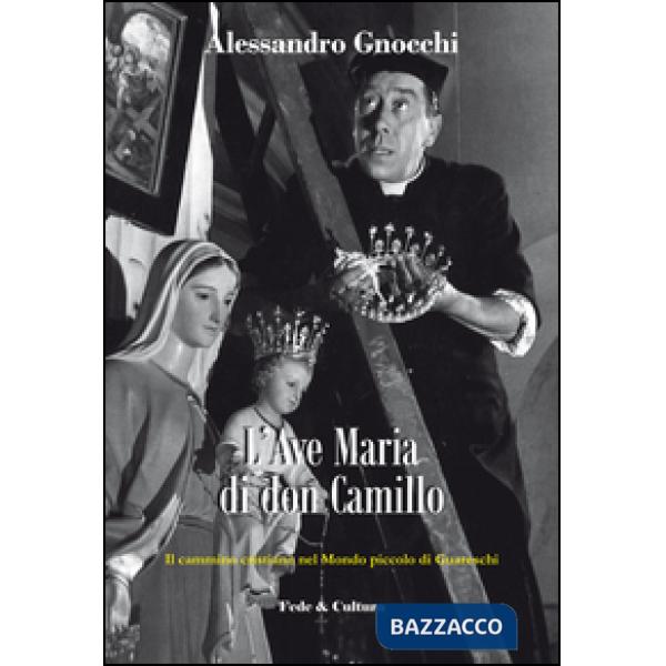 Ave Maria di don Camillo. Il cammino cristiano nel «Mondo piccolo» di Guareschi (L')