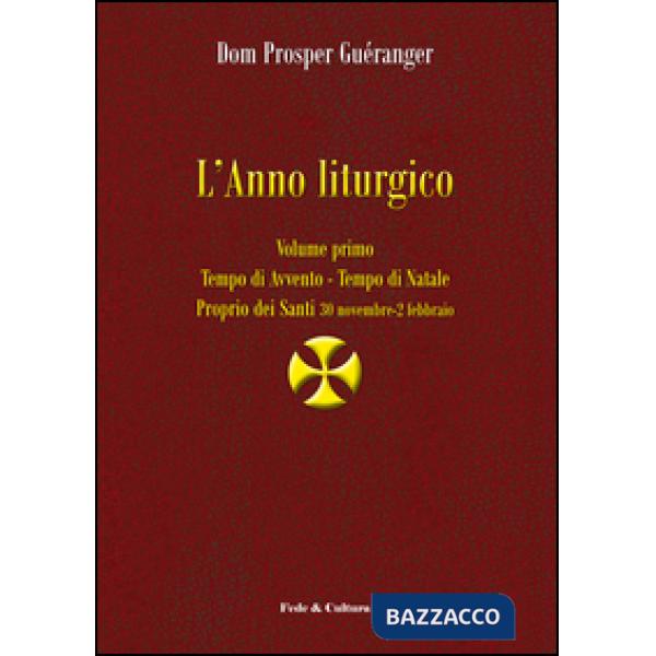 Anno liturgico (L'). Vol. 1: Tempo di Avvento. Tempo di Natale. Proprio dei Santi 30 novembre-2 febbraio