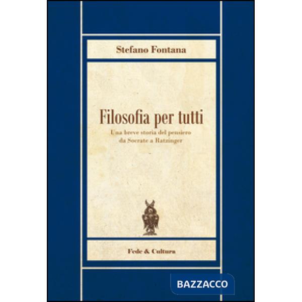 Filosofia per tutti. Una breve storia del pensiero da Socrate a Ratzinger