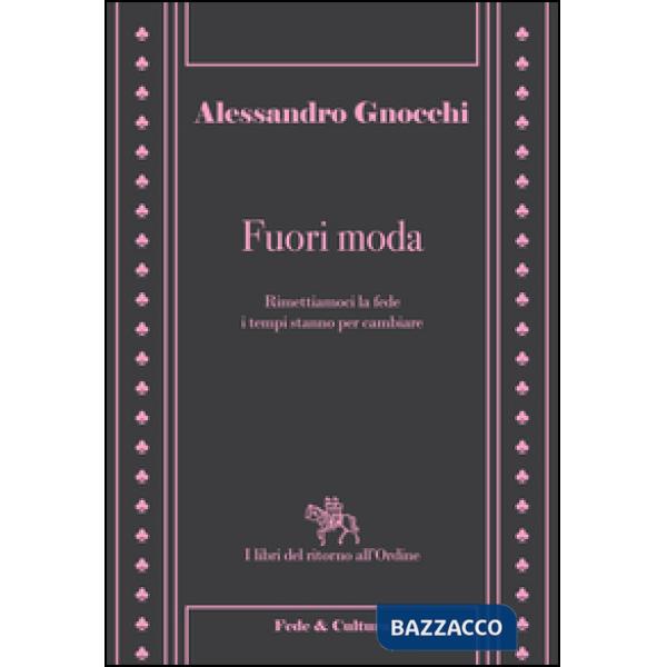 Fuori moda. Rimettiamoci la fede, i tempi stanno per cambiare