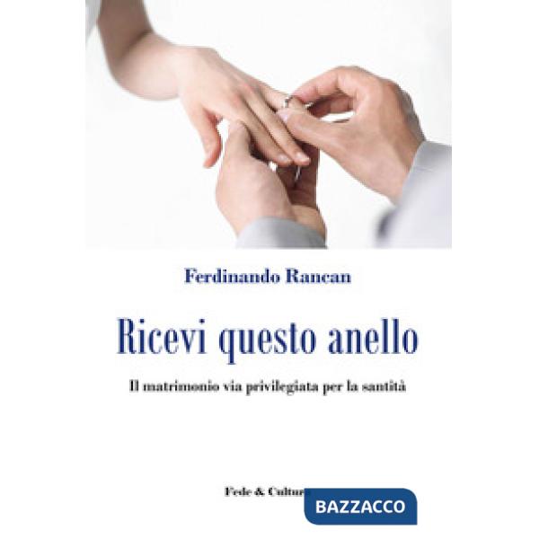 Ricevi questo anello. Il matrimonio via privilegiata per la santità