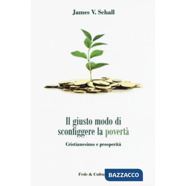 Giusto modo di sconfiggere la povertà. Cristianesimo e prosperità (Il)