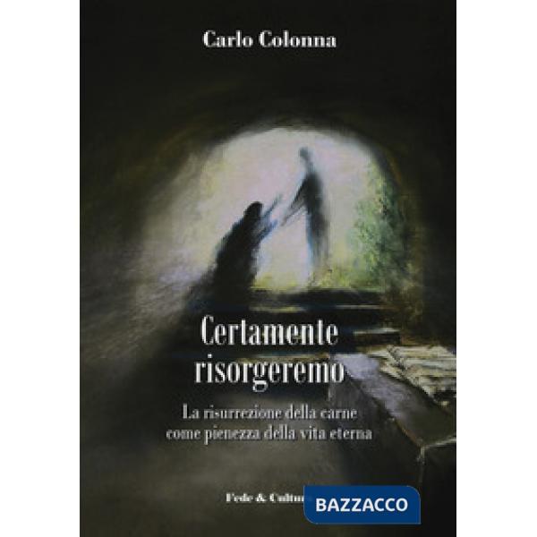 Certamente risorgeremo. La risurrezione della carne come pienezza della vita ete