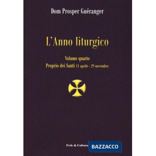Anno liturgico (L'). Vol. 4: Proprio dei santi 11 aprile-29 novembre