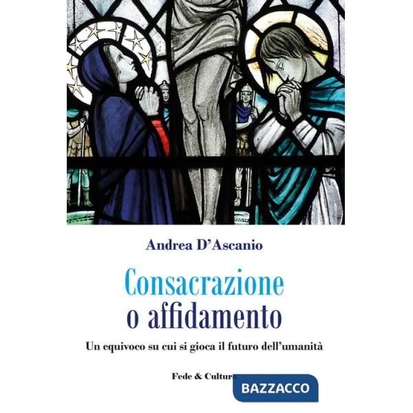 Consacrazione o affidamento. Un equivoco su cui si gioca il futuro dell'umanità