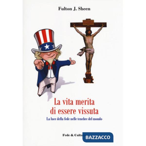 Vita merita di essere vissuta. La luce della fede nelle tenebre del mondo (La)