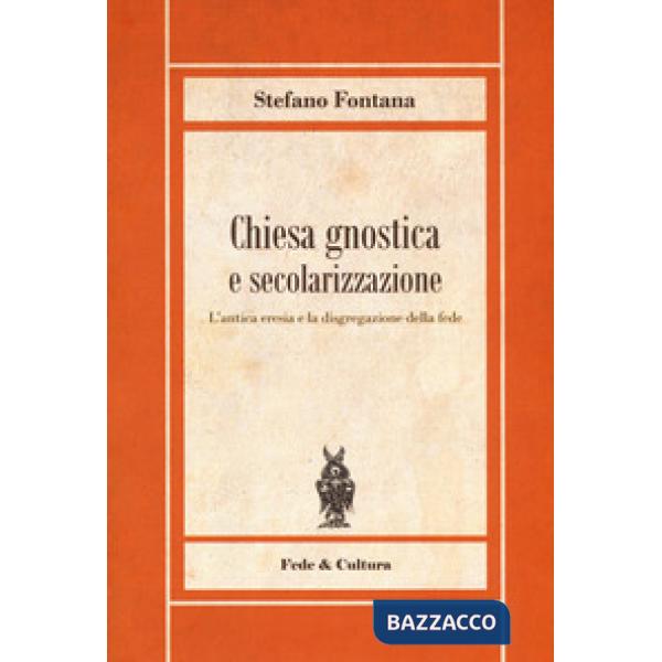 Chiesa gnostica e secolarizzazione. L'antica eresia e la disgregazione della fede