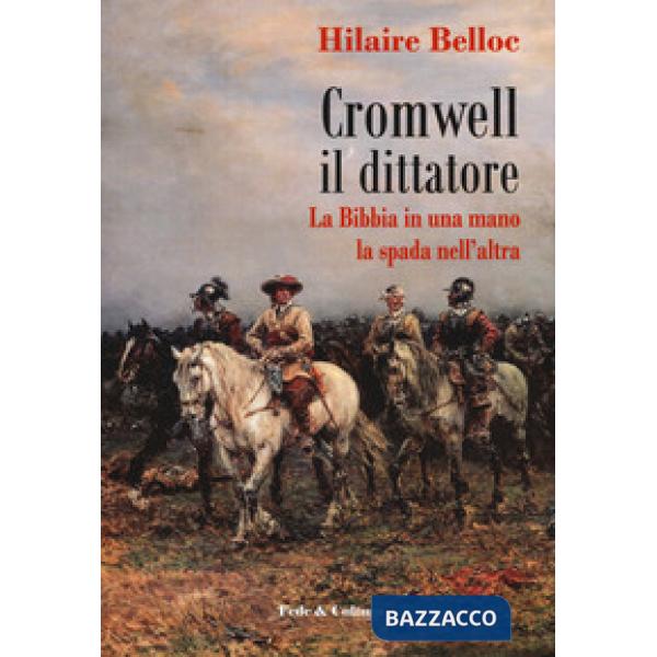 Cromwell il dittatore. La Bibbia in una mano e la spada nell'altra