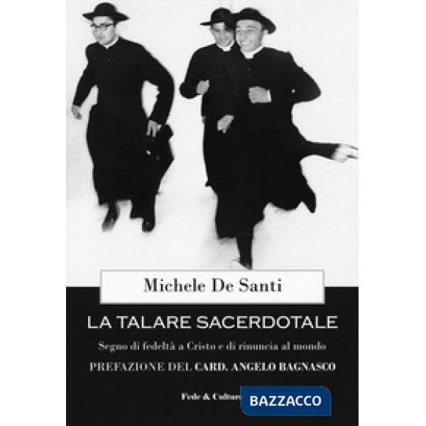 Talare sacerdotale. Segno di fedeltà a Cristo e di rinuncia al mondo (La)