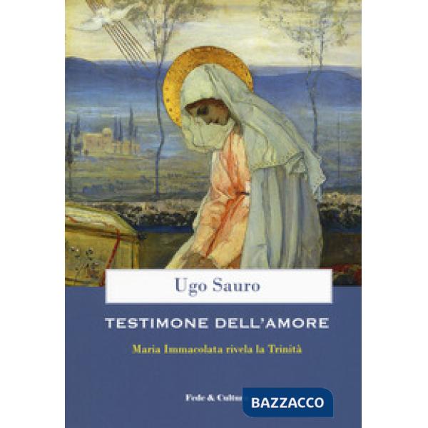 Testimone dell'amore. Maria Immacolata rivela la Trinità